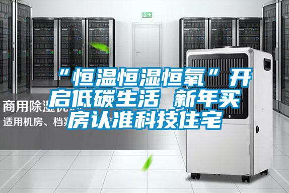 “恒溫恒濕恒氧”開(kāi)啟低碳生活 新年買(mǎi)房認(rèn)準(zhǔn)科技住宅