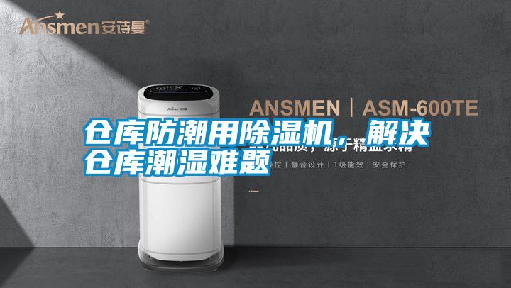 倉庫防潮用除濕機(jī)，解決倉庫潮濕難題