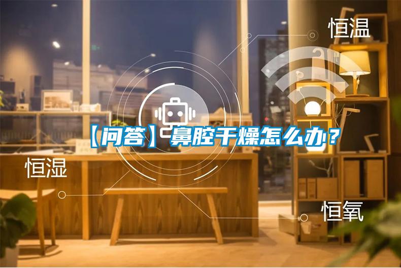 【問答】鼻腔干燥怎么辦?