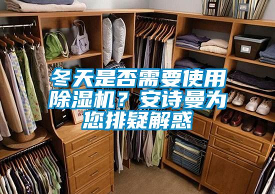 冬天是否需要使用除濕機？安詩曼為您排疑解惑