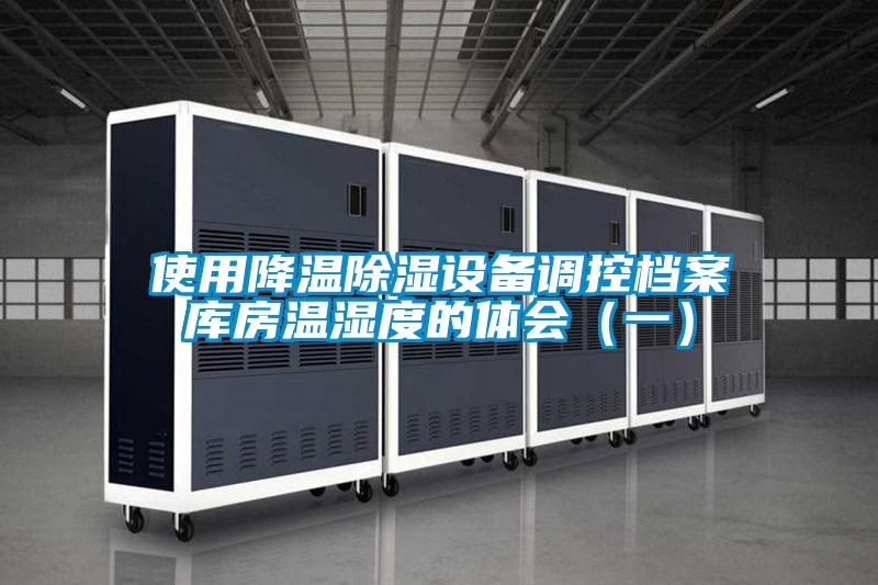 使用降溫除濕設(shè)備調(diào)控檔案庫房溫濕度的體會(一)