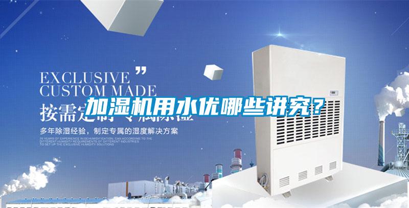 加濕機用水優(yōu)哪些講究？
