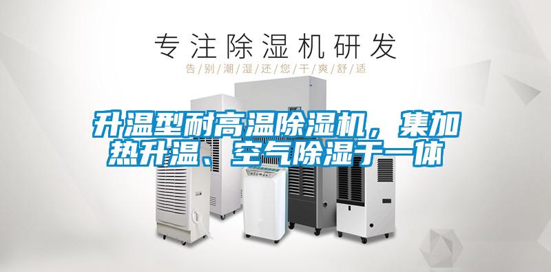 升溫型耐高溫除濕機(jī)，集加熱升溫、空氣除濕于一體