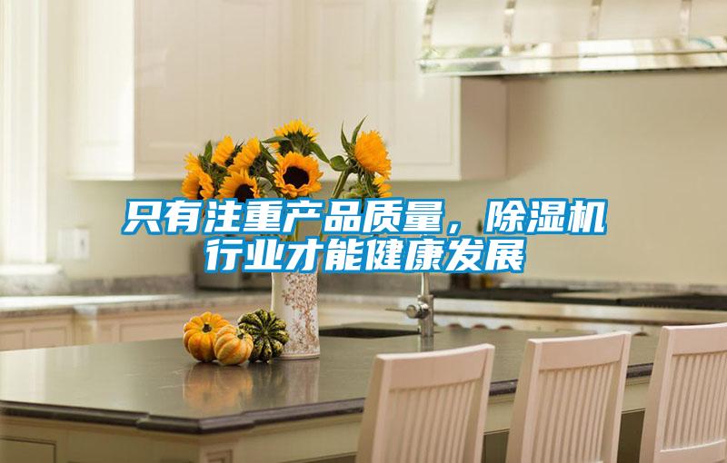 只有注重產(chǎn)品質(zhì)量,除濕機行業(yè)才能健康發(fā)展