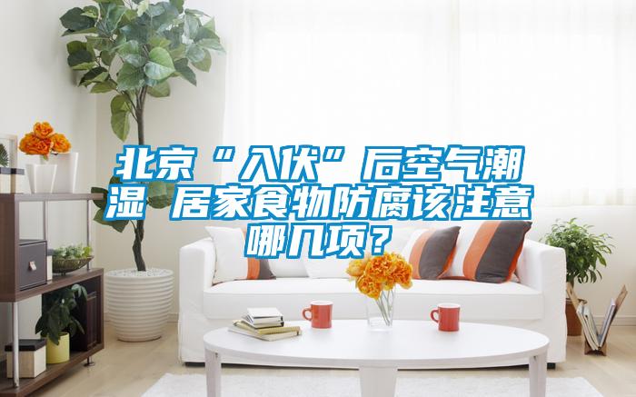 北京“入伏”后空氣潮濕 居家食物防腐該注意哪幾項(xiàng)？