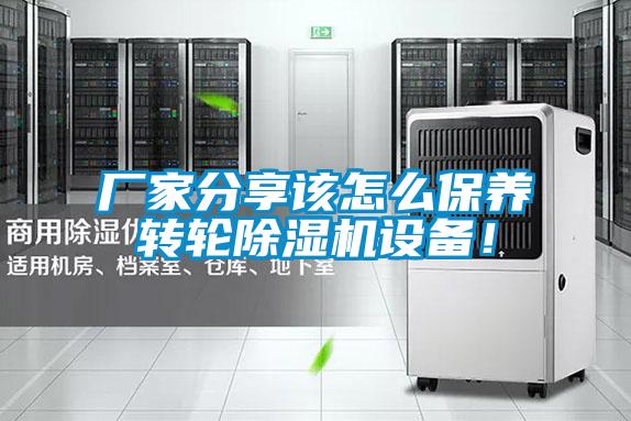 廠(chǎng)家分享該怎么保養(yǎng)轉(zhuǎn)輪除濕機(jī)設(shè)備！