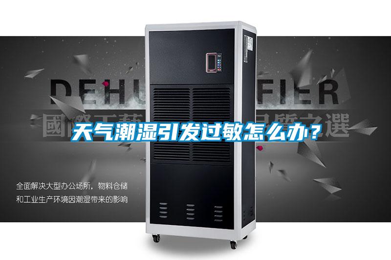 天氣潮濕引發(fā)過(guò)敏怎么辦？