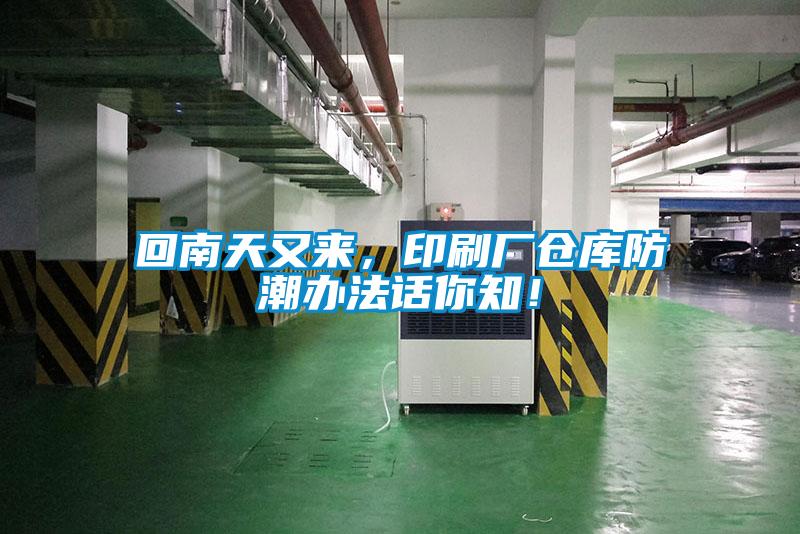 回南天又來，印刷廠倉庫防潮辦法話你知！