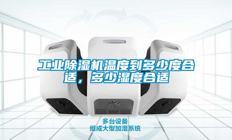 工業(yè)除濕機溫度到多少度合適，多少濕度合適