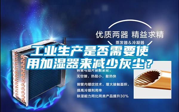 工業(yè)生產(chǎn)是否需要使用加濕器來減少灰塵？