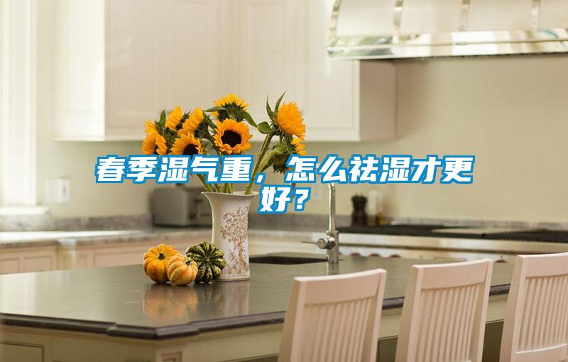 春季濕氣重，怎么祛濕才更好？