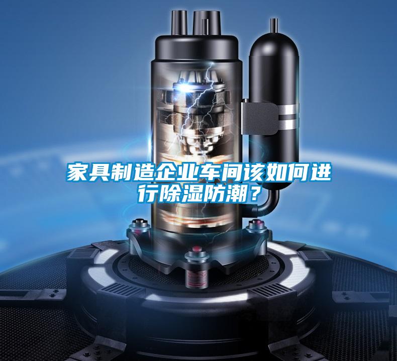 家具制造企業(yè)車(chē)間該如何進(jìn)行除濕防潮？