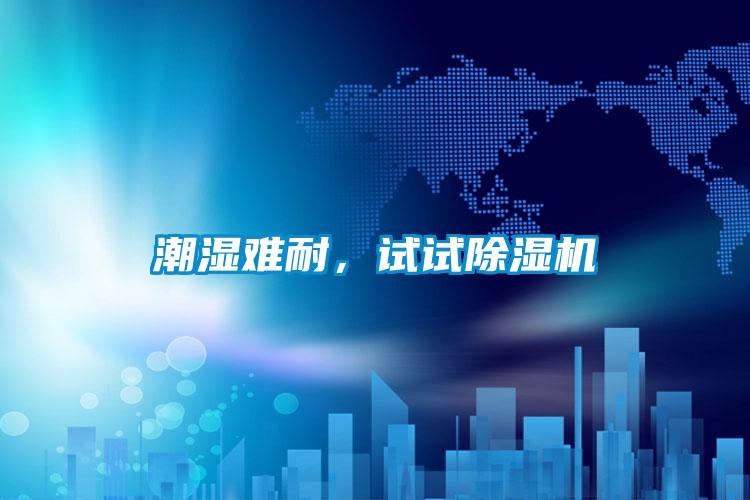 潮濕難耐，試試除濕機(jī)