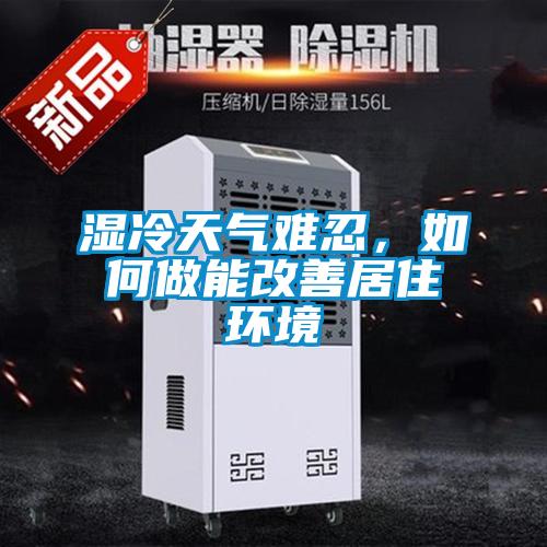 濕冷天氣難忍，如何做能改善居住環(huán)境