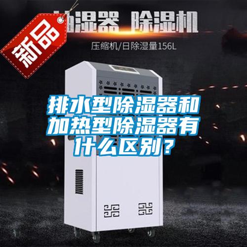 排水型除濕器和加熱型除濕器有什么區(qū)別？