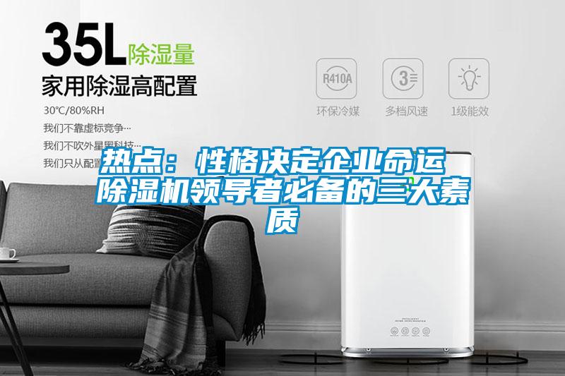 熱點：性格決定企業(yè)命運 除濕機領導者必備的三大素質