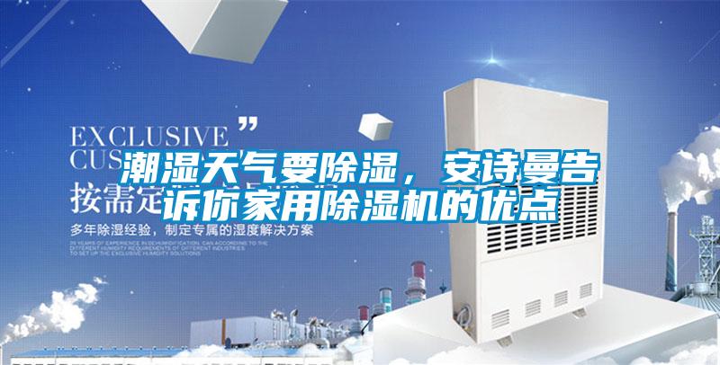 潮濕天氣要除濕，安詩曼告訴你家用除濕機的優(yōu)點