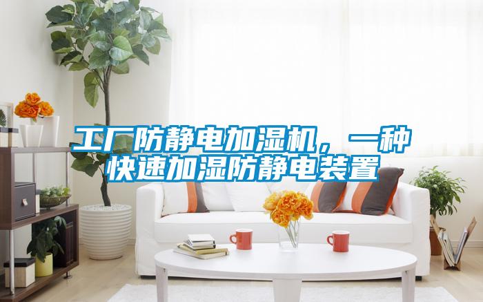 工廠防靜電加濕機(jī)，一種快速加濕防靜電裝置