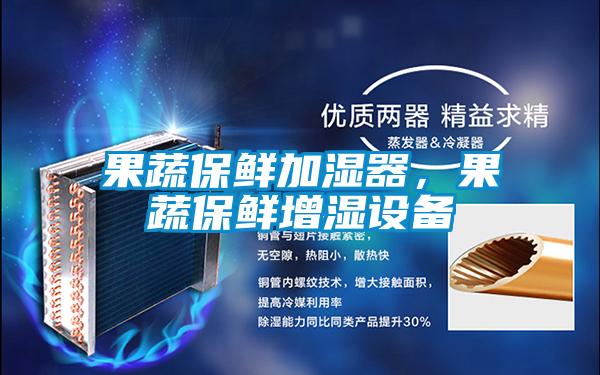 果蔬保鮮加濕器，果蔬保鮮增濕設(shè)備