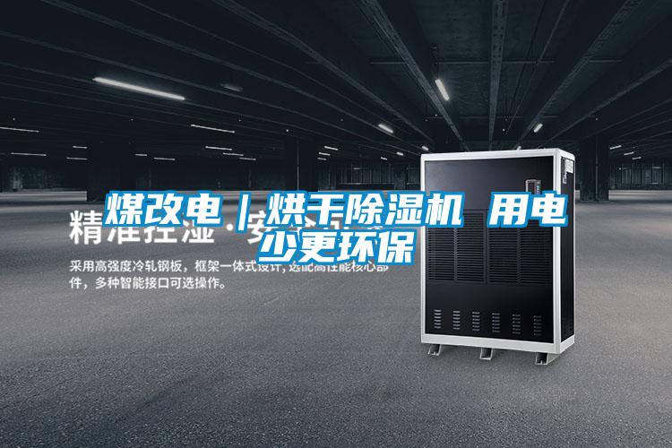 煤改電|烘干除濕機(jī) 用電少更環(huán)保
