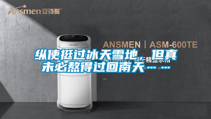 縱使挺過(guò)冰天雪地，但真未必熬得過(guò)回南天……