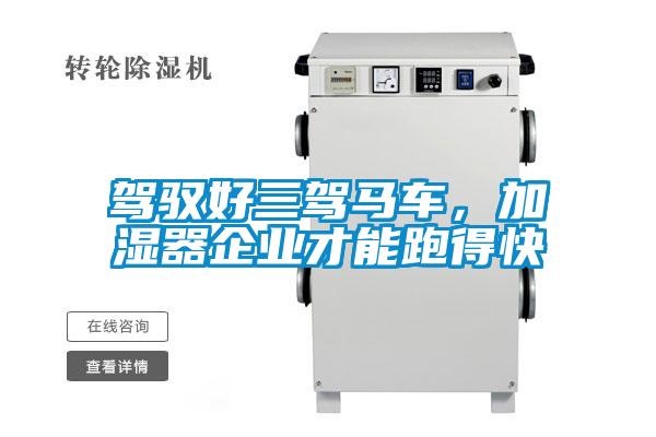 駕馭好三駕馬車，加濕器企業(yè)才能跑得快