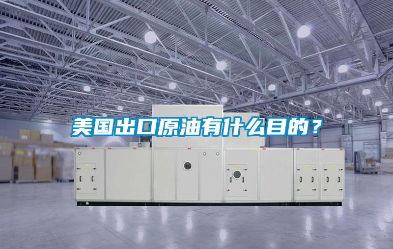 美國出口原油有什么目的？