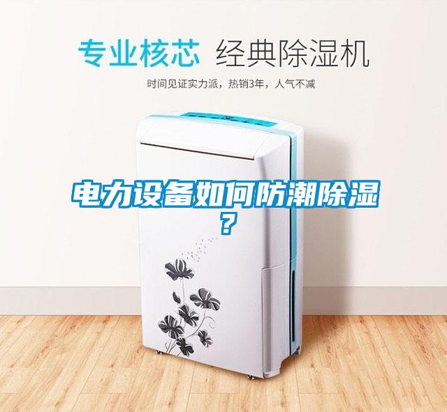 電力設(shè)備如何防潮除濕?