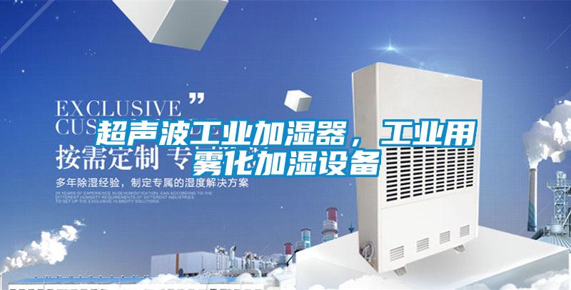 超聲波工業(yè)加濕器，工業(yè)用霧化加濕設備