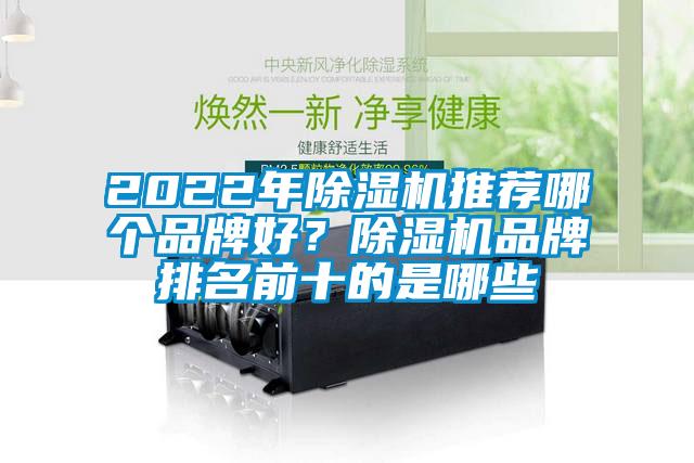 2022年除濕機(jī)推薦哪個(gè)品牌好？除濕機(jī)品牌排名前十的是哪些