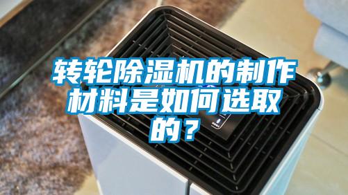 轉(zhuǎn)輪除濕機(jī)的制作材料是如何選取的？