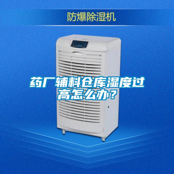 藥廠輔料倉庫濕度過高怎么辦？