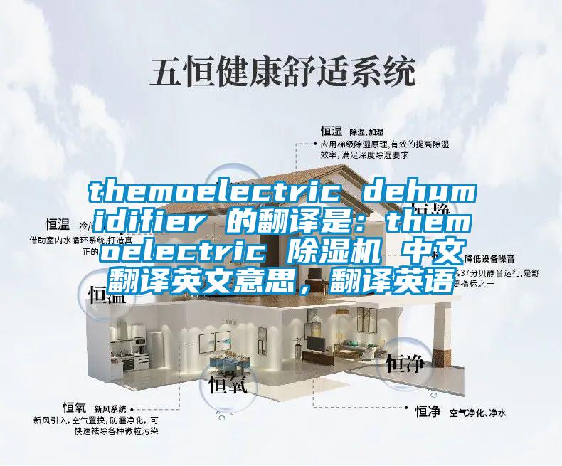 themoelectric dehumidifier 的翻譯是：themoelectric 除濕機(jī) 中文翻譯英文意思，翻譯英語(yǔ)