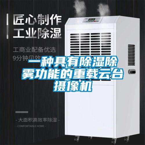 一種具有除濕除霧功能的重載云臺(tái)攝像機(jī)