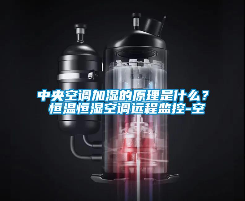 中央空調(diào)加濕的原理是什么？ 恒溫恒濕空調(diào)遠(yuǎn)程監(jiān)控-空