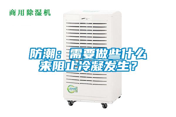 防潮：需要做些什么來阻止冷凝發(fā)生？