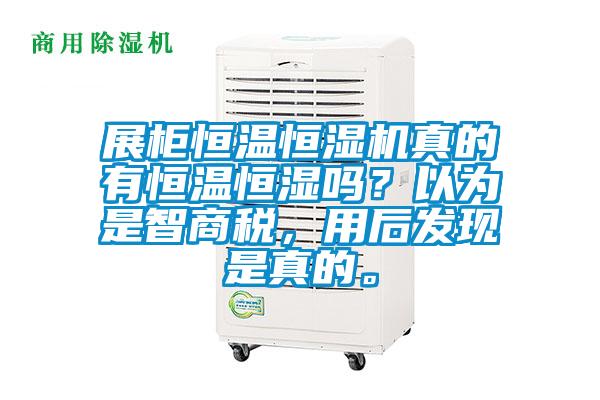展柜恒溫恒濕機(jī)真的有恒溫恒濕嗎？以為是智商稅，用后發(fā)現(xiàn)是真的。