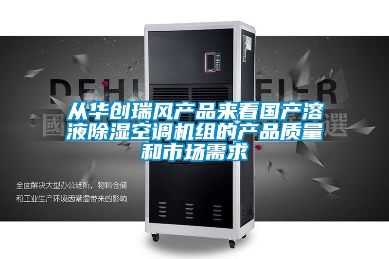 從華創(chuàng)瑞風(fēng)產(chǎn)品來看國產(chǎn)溶液除濕空調(diào)機組的產(chǎn)品質(zhì)量和市場需求