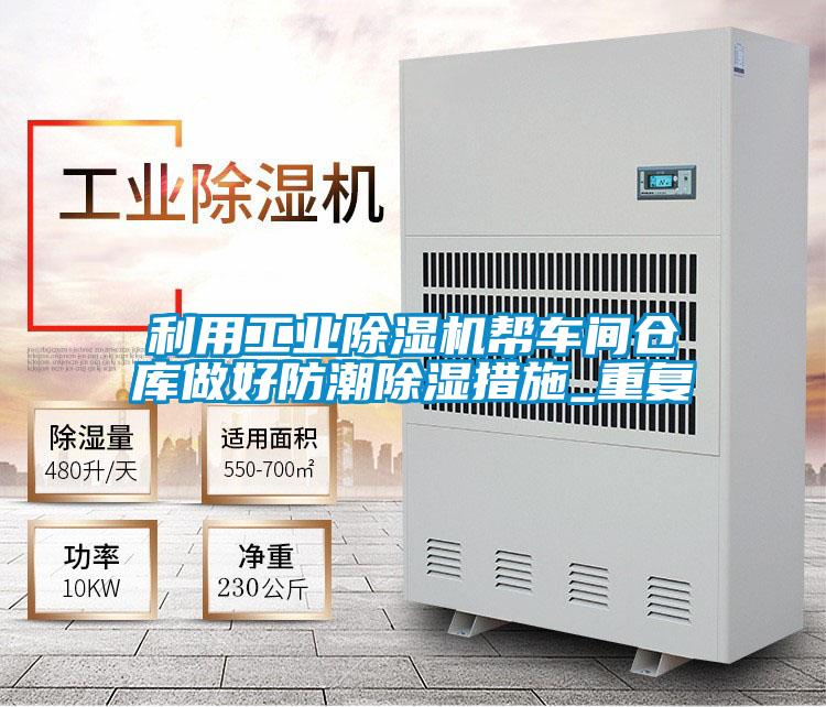 利用工業(yè)除濕機幫車間倉庫做好防潮除濕措施_重復