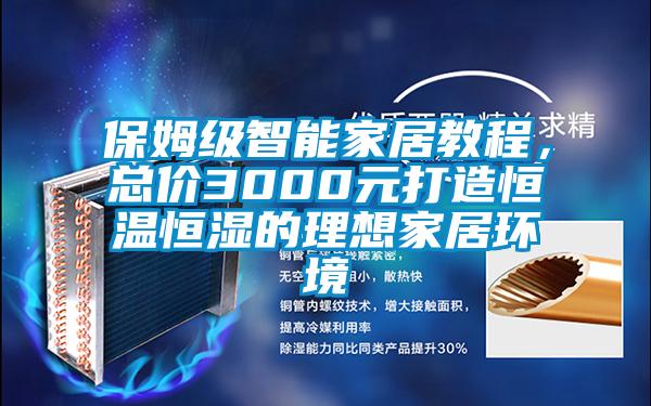 保姆級(jí)智能家居教程，總價(jià)3000元打造恒溫恒濕的理想家居環(huán)境