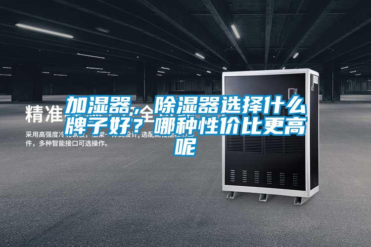 加濕器，除濕器選擇什么牌子好？哪種性價(jià)比更高呢