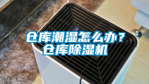 倉庫潮濕怎么辦？倉庫除濕機