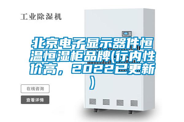 北京電子顯示器件恒溫恒濕柜品牌(行內性價高，2022已更新)