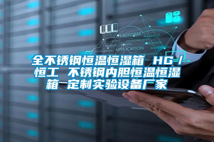 全不銹鋼恒溫恒濕箱 HG／恒工 不銹鋼內(nèi)膽恒溫恒濕箱 定制實(shí)驗(yàn)設(shè)備廠家