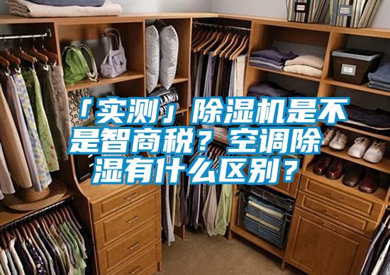 「實測」除濕機是不是智商稅？空調(diào)除濕有什么區(qū)別？
