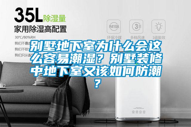 別墅地下室為什么會(huì)這么容易潮濕？別墅裝修中地下室又該如何防潮？