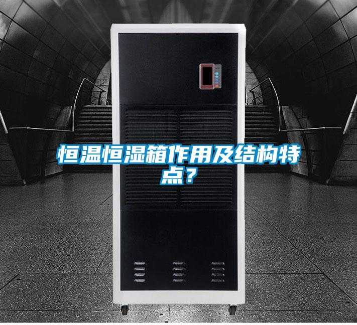 恒溫恒濕箱作用及結構特點？