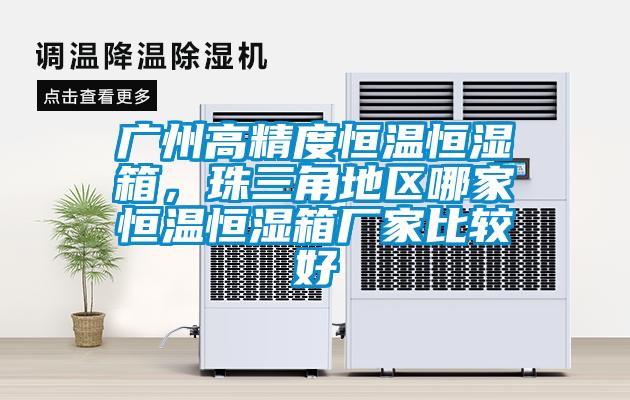 廣州高精度恒溫恒濕箱，珠三角地區(qū)哪家恒溫恒濕箱廠家比較好