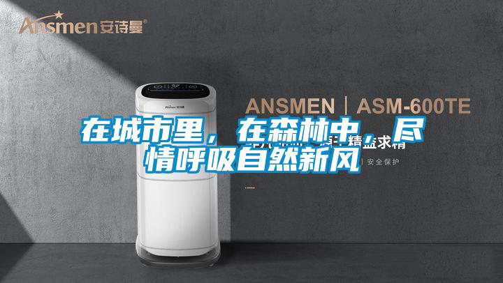 在城市里，在森林中，盡情呼吸自然新風