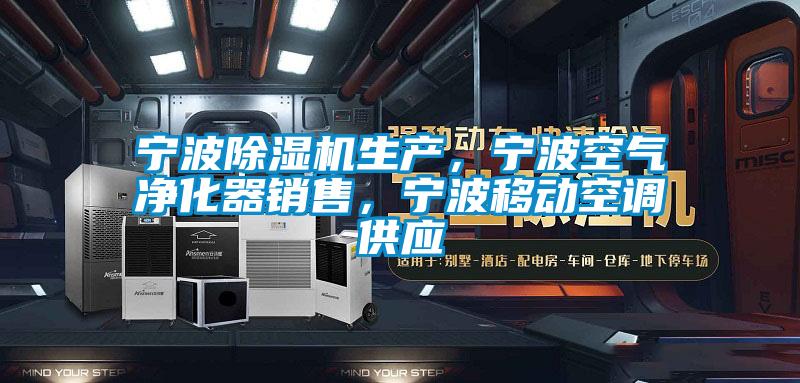 寧波除濕機(jī)生產(chǎn)，寧波空氣凈化器銷售，寧波移動(dòng)空調(diào)供應(yīng)